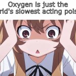 wait... | Oxygen is just the world's slowest acting poison | image tagged in anime realization | made w/ Imgflip meme maker