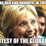 Don't get mad at each other...it's the globalists work...we ALL  have one common enemy #GLOBALISTS | EVERYTHING BAD AND HORRIFIC IN THIS WORLD... ....COURTESY OF THE GLOBALISTS!!! | image tagged in hillary clinton | made w/ Imgflip meme maker