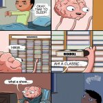 I hate you brain >:( | RICKROLL; what a show... | image tagged in okay time to sleep,memes,funny,rickrolling,brain | made w/ Imgflip meme maker