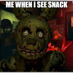 Spring trap  | ME WHEN I SEE SNACK | image tagged in spring trap | made w/ Imgflip meme maker