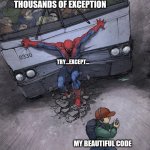 Try except | THOUSANDS OF EXCEPTION; TRY...EXCEPT... MY BEAUTIFUL CODE | image tagged in spiderman holding train | made w/ Imgflip meme maker