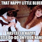 Everytime i think something good is about to happen reality hits hard. Laugh if you got'em. | OOH, THAT HAPPY LITTLE BLUEBIRD; HAS LEFT A HAPPY LITTLE DO-DO ON YOUR HAND! | image tagged in the x has left a y,poop,life | made w/ Imgflip meme maker
