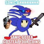 Sanic | SONIC:AHHHHHHHH; HI; SANIC:GOTTA GO STEAL YOUR COINS | image tagged in sanic | made w/ Imgflip meme maker