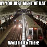 Train meet meme | THE GUY YOU JUST MENT AT DAT PARK; WeLl hElLo ThErE | image tagged in train meet meme,popular,a train hitting a school bus | made w/ Imgflip meme maker