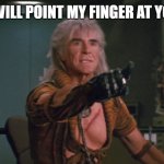 I will point my finger at you | I WILL POINT MY FINGER AT YOU | image tagged in wrath of khan,point,you,pointing,there,meme | made w/ Imgflip meme maker