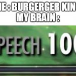 I THINK ITS BURERGER | ME : BURGERGER KING
MY BRAIN : | image tagged in skyrim speech 100 | made w/ Imgflip meme maker