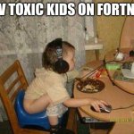 Fortniter | POV TOXIC KIDS ON FORTNITE | image tagged in fortniter | made w/ Imgflip meme maker