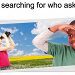 I found this image in a school lesson and I thought it was funny | Me searching for who asked: | image tagged in searching for who asked,funny,funny memes | made w/ Imgflip meme maker