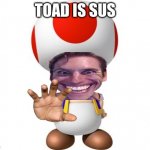 when toad is sus | TOAD IS SUS | image tagged in mario toad,sus | made w/ Imgflip meme maker