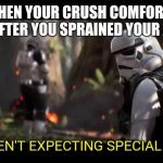 We weren't expecting special forces | WHEN YOUR CRUSH COMFORTS YOU AFTER YOU SPRAINED YOUR ANKLE; WE WEREN'T EXPECTING SPECIAL FORCES | image tagged in we weren't expecting special forces | made w/ Imgflip meme maker