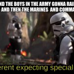 DA  ARMYYYYYYYYYYYYYYYYYYYYY | ME AND THE BOYS IN THE ARMY GONNA RAID THE ENEMY CAMP  AND THEN THE MARINES  AND COMMANDER COMES; We werent expecting special forces | image tagged in we weren't expecting special forces,us army | made w/ Imgflip meme maker