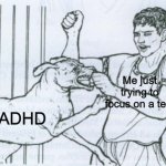 AAAAAAAAAAAAAAAAAAAAAAA | Me just trying to focus on a test; ADHD | image tagged in caecillius being attacked,adhd,mental health,school | made w/ Imgflip meme maker