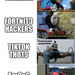 thomas bullshit stages | TERRARIA; FORTNIT3 HACKERS; TIKTOK THOTS; AmOnG uS HaCkErS | image tagged in thomas bullshit stages | made w/ Imgflip meme maker