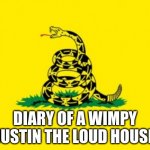 Diary Of A Wimpy Justin The Loud House | DIARY OF A WIMPY JUSTIN THE LOUD HOUSE | image tagged in gadsden flag,the loud house,diary of a wimpy kid,diary of a wimpy justin | made w/ Imgflip meme maker