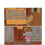 That sign won't stop me because I can't read | Please wear a face-covering inside this store; Karens | image tagged in that sign won't stop me because i can't read | made w/ Imgflip meme maker