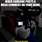 Post nicely... | WHEN SOMEONE POSTS A MEAN COMMENT ON YOUR MEME; ME | image tagged in mario with rpg | made w/ Imgflip meme maker