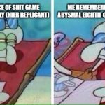 Squidward Sunbathing | YET ANOTHER PIECE OF SHIT GAME SUCCEEDS FINANCIALLY (NIER REPLICANT); ME REMEMBERING THAT IT'S THE ABYSMAL EIGHTH-CONSOLE GENERATION | image tagged in squidward sunbathing,nier,finance,video games,game,consoles | made w/ Imgflip meme maker