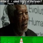 What if we used 100% of the brain | Plants | image tagged in what if we used 100 of the brain | made w/ Imgflip meme maker
