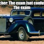 Confusion | Teacher: The exam isnt confusing
The exam: | image tagged in confusion | made w/ Imgflip meme maker