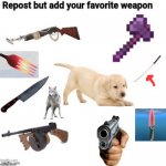 repost with ur favorite weapon | image tagged in reposts | made w/ Imgflip meme maker