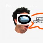 Pogchamp says | WHEN THE POGCHAMP SUS | image tagged in pogchamp says,memes,lol,haha,amogus,pogchamp | made w/ Imgflip meme maker