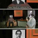 How Franz Ferdnad was rlly assassinated: | image tagged in hey hey eric look at me | made w/ Imgflip meme maker