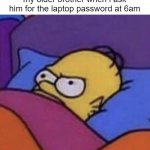 i'm sorry i keep forgetting | my older brother when i ask him for the laptop password at 6am | image tagged in waking up,memes | made w/ Imgflip meme maker