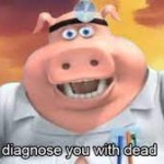 I diagnose you with dead