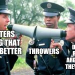 Police Arguing | SPRINTERS ARGUING THAT THEY'RE BETTER; DISTANCE RUNNERS ARGUING THAT THEY'RE BETTER; THROWERS | image tagged in police arguing | made w/ Imgflip meme maker