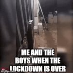 lockdown | image tagged in gifs,me and the boys | made w/ Imgflip video-to-gif maker