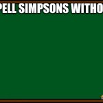 you can't tho | CAN'T SPELL SIMPSONS WITHOUT SIMP | image tagged in bart simpson - chalkboard,simpsons | made w/ Imgflip meme maker