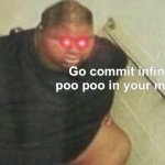 Go commit infinite poo poo in your mouth meme