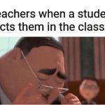 Teachers when they're corrected by a student | Teachers when a student corrects them in the classroom | image tagged in gifs,teachers,student,funny,memes,classroom | made w/ Imgflip video-to-gif maker