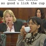 licking coffee cup | When the coffee so good u lick the cup | image tagged in licking coffee cup | made w/ Imgflip meme maker