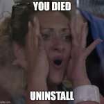 ok | YOU DIED; UNINSTALL | image tagged in the ez | made w/ Imgflip meme maker