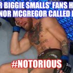Connor McGregor isn't as notorious as Biggie smalls | AFTER BIGGIE SMALLS' FANS HEARD LIL' CONNOR MCGREGOR CALLED HIMSELF; #NOTORIOUS | image tagged in conor,conor mcgregor,knockout,biggie smalls | made w/ Imgflip meme maker
