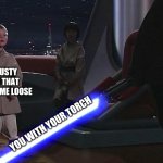 anakin younglings | THE RUSTY BOLTS THAT WON'T COME LOOSE; YOU WITH YOUR TORCH | image tagged in anakin younglings | made w/ Imgflip meme maker