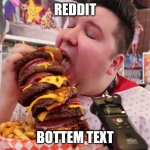 Nikocado eats big burger | REDDIT; BOTTEM TEXT | image tagged in nikocado eats big burger | made w/ Imgflip meme maker