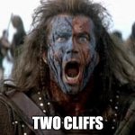 Braveheart  | TWO CLIFFS | image tagged in braveheart | made w/ Imgflip meme maker