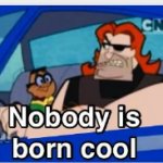 nobody is born cool (one panel) meme