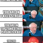 True in ma heart | YOU ARE PLAYING FORTNITE; YOU ARE ON 7 KILLS STREAK; YOU ARE IN TOP 2 AND OTHER PERSON IS A BOT; THEN YOU REALIZE YOU WERE WATCHING LIVE STREAM | image tagged in bernie 4 stage | made w/ Imgflip meme maker