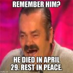 RIP Risistas 1956 - 2021 | REMEMBER HIM? HE DIED IN APRIL 29. REST IN PEACE. | image tagged in laughing mexican | made w/ Imgflip meme maker