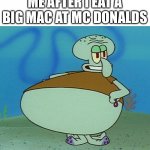 Bring it around town | ME AFTER I EAT A BIG MAC AT MC DONALD’S | image tagged in fat squidward,memes | made w/ Imgflip meme maker