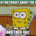 spongebob nervous about salmonella signs | WHEN YOU FORGET ABOUT THE TEST; AND THEN FAIL | image tagged in spongebob nervous about salmonella signs | made w/ Imgflip meme maker