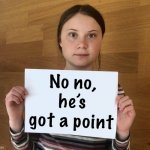 Greta Thunberg no no he’s got a point