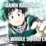 damn kacchan you got the whole squad laughing