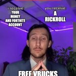 fReE vBuCkS | YOUR MONEY AND FORTNITE ACCOUNT; A RICKROLL; FREE VBUCKS WEBSITES | image tagged in trade offer,scam | made w/ Imgflip meme maker