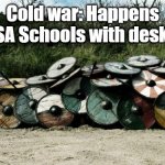 Cold war | Cold war: Happens

USA Schools with desks: | image tagged in shield wall,nuke,russia,usa,desk | made w/ Imgflip meme maker