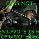 Green Upvote | FEAR NOT; GREEN UPVOTE IS HERE TO STOP UPVOTE BEGGERS | image tagged in green arrow,memes,upvote | made w/ Imgflip meme maker