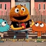 I like cheese and internet memes